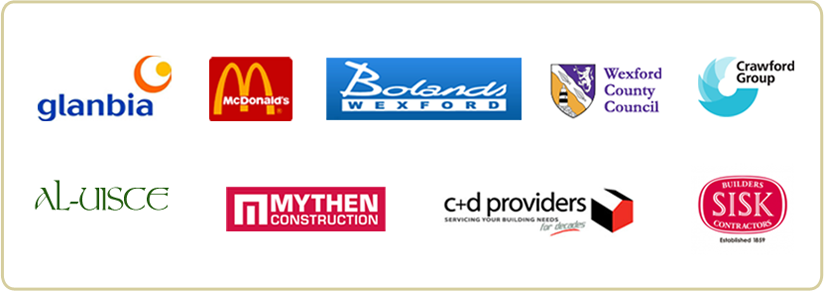 Some Of Our Clients: Glanbia; McDonalds; Bolands of Wexford; Al-Uisce Developments; Wexford County Council; Mythen Construction; SISK; Crawford Group; C and D Providers
